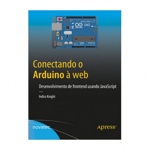 Livro Conectando o Arduino à Web - Desenvolvimento de frontend usando JavaScript Livro Conectando o Arduino à Web - Desenvolvimento de frontend usando JavaScript