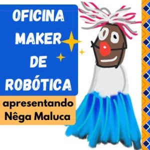 Nêga Maluca - Oficina Maker de Robótica Nêga Maluca - Oficina Maker de Robótica