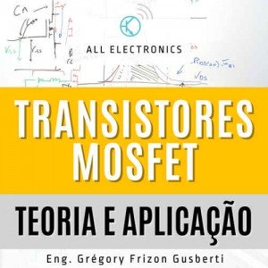Transistores MOSFET - Teoria e Aplicação